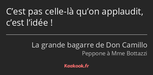 C’est pas celle-là qu’on applaudit, c’est l’idée !