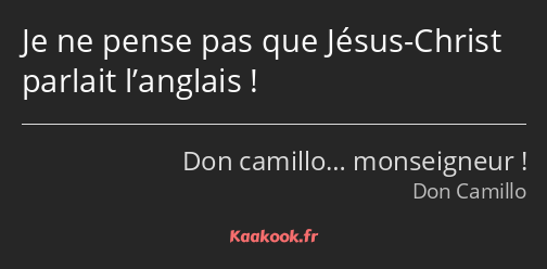 Je ne pense pas que Jésus-Christ parlait l’anglais !