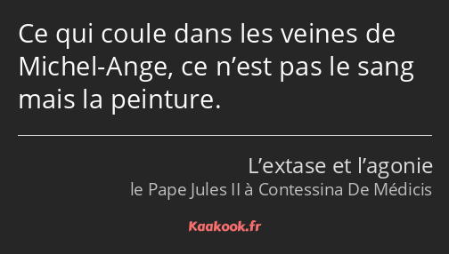 Ce qui coule dans les veines de Michel-Ange, ce n’est pas le sang mais la peinture.