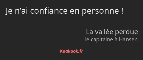 Je n’ai confiance en personne !