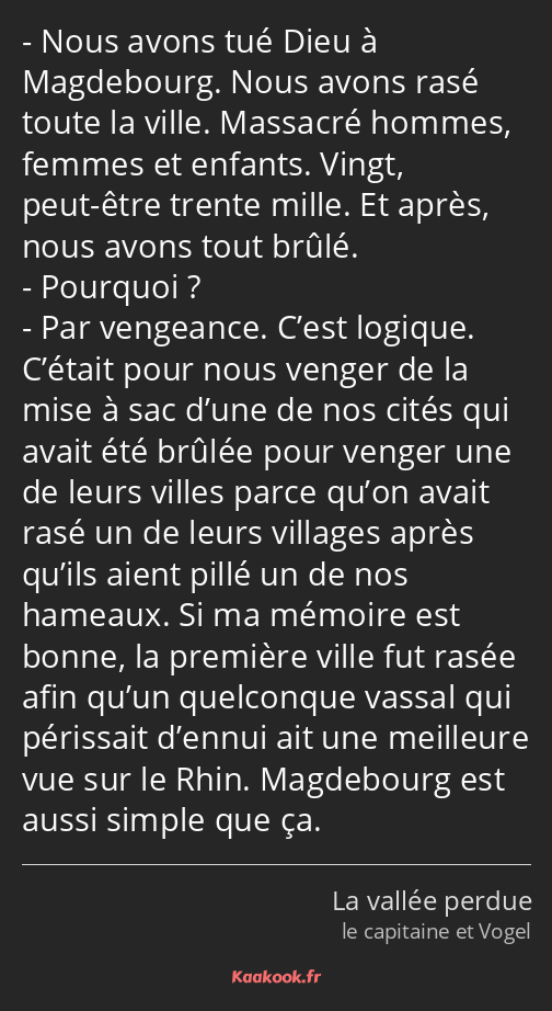 Nous avons tué Dieu à Magdebourg. Nous avons rasé toute la ville. Massacré hommes, femmes et…