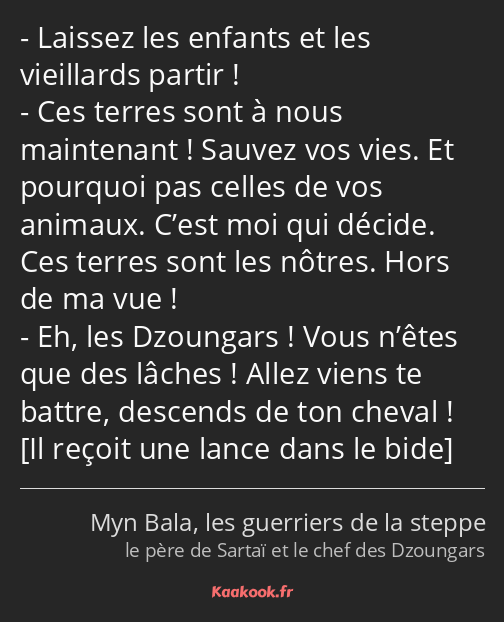 Laissez les enfants et les vieillards partir ! Ces terres sont à nous maintenant ! Sauvez vos vies…