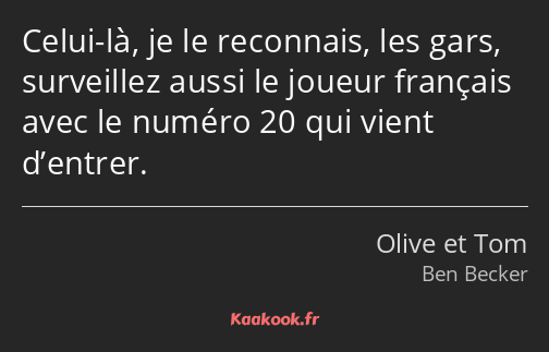 Celui-là, je le reconnais, les gars, surveillez aussi le joueur français avec le numéro 20 qui…