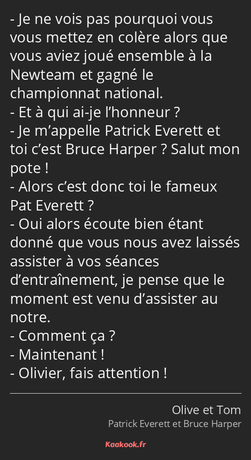 Je ne vois pas pourquoi vous vous mettez en colère alors que vous aviez joué ensemble à la Newteam…