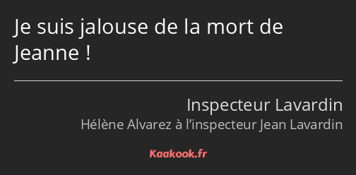 Je suis jalouse de la mort de Jeanne !