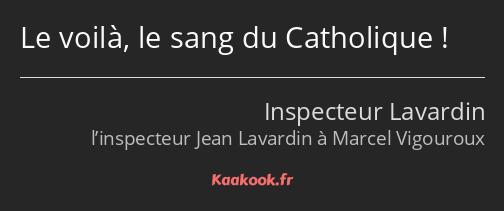 Le voilà, le sang du Catholique !