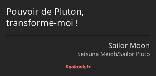 Pouvoir de Pluton, transforme-moi !