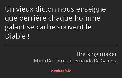 Un vieux dicton nous enseigne que derrière chaque homme galant se cache souvent le Diable !