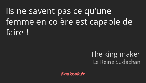 Ils ne savent pas ce qu’une femme en colère est capable de faire !