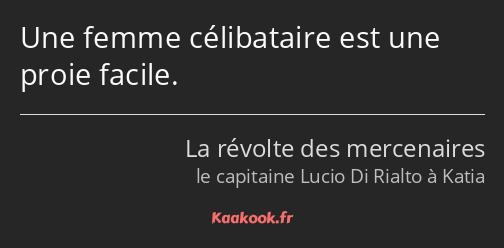 Une femme célibataire est une proie facile.