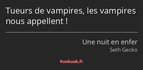 Tueurs de vampires, les vampires nous appellent !