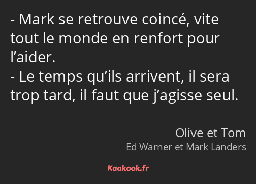 Mark se retrouve coincé, vite tout le monde en renfort pour l’aider. Le temps qu’ils arrivent, il…