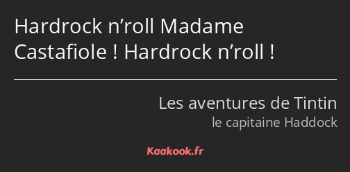 Hardrock n’roll Madame Castafiole ! Hardrock n’roll !
