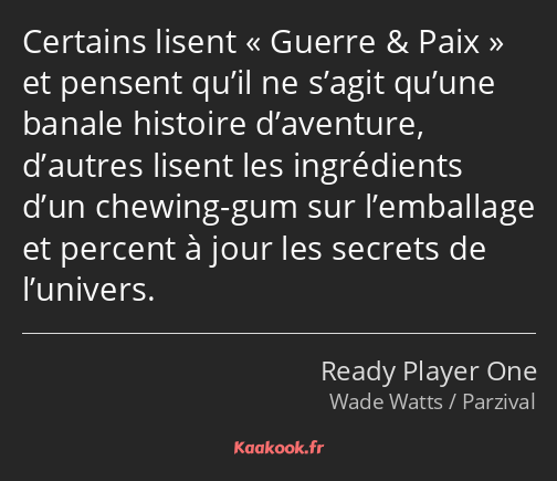 Certains lisent Guerre & Paix et pensent qu’il ne s’agit qu’une banale histoire d’aventure…