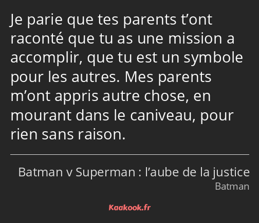 Je parie que tes parents t’ont raconté que tu as une mission a accomplir, que tu est un symbole…