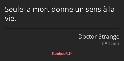 Seule la mort donne un sens à la vie.