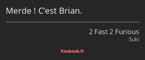 Merde ! C’est Brian.