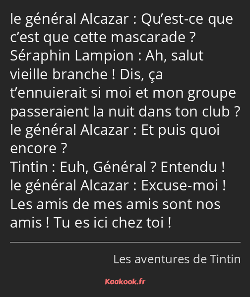 Qu’est-ce que c’est que cette mascarade ? Ah, salut vieille branche ! Dis, ça t’ennuierait si moi…