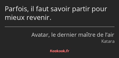 Parfois, il faut savoir partir pour mieux revenir.