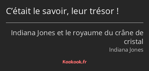 C’était le savoir, leur trésor !