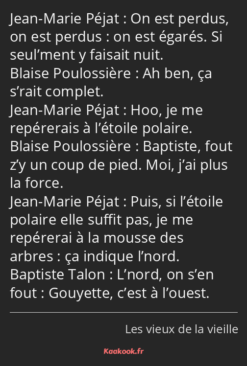 On est perdus, on est perdus : on est égarés. Si seul’ment y faisait nuit. Ah ben, ça s’rait…