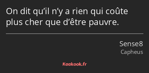 On dit qu’il n’y a rien qui coûte plus cher que d’être pauvre.