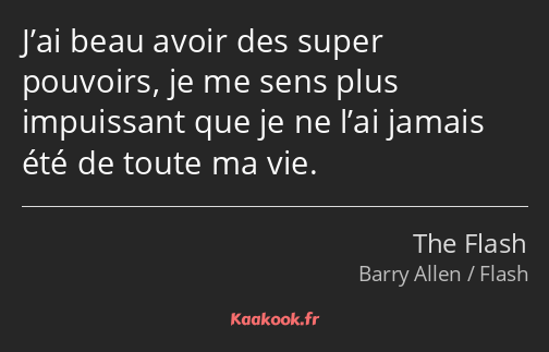 J’ai beau avoir des super pouvoirs, je me sens plus impuissant que je ne l’ai jamais été de toute…