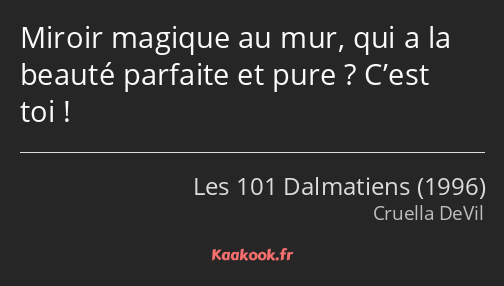 Miroir magique au mur, qui a la beauté parfaite et pure ? C’est toi !