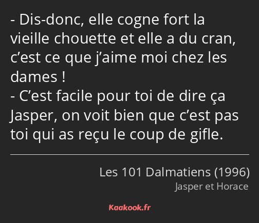 Dis-donc, elle cogne fort la vieille chouette et elle a du cran, c’est ce que j’aime moi chez les…