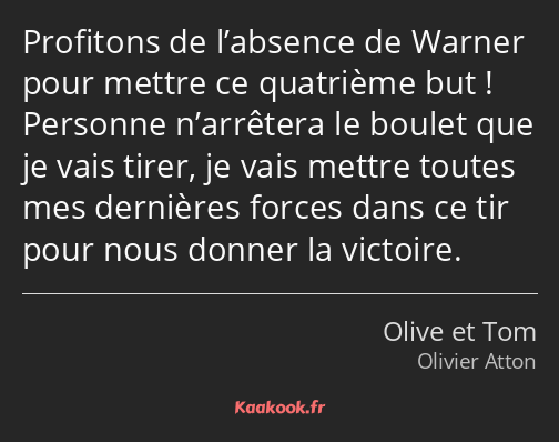 Profitons de l’absence de Warner pour mettre ce quatrième but ! Personne n’arrêtera le boulet que…