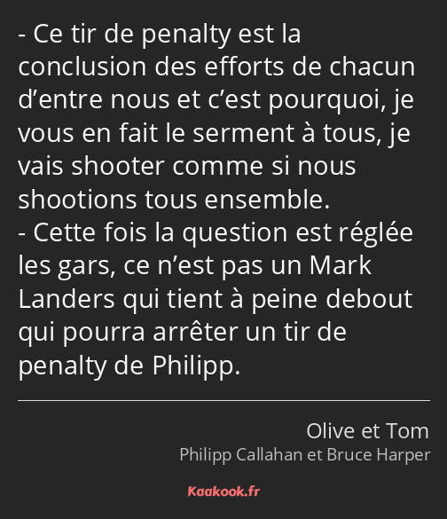 Ce tir de penalty est la conclusion des efforts de chacun d’entre nous et c’est pourquoi, je vous…