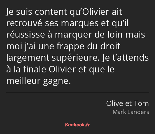 Je suis content qu’Olivier ait retrouvé ses marques et qu’il réussisse à marquer de loin mais moi…