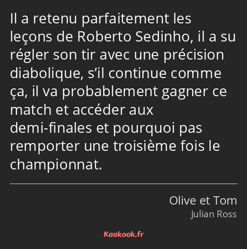 Il a retenu parfaitement les leçons de Roberto Sedinho, il a su régler son tir avec une précision…