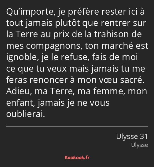 Qu’importe, je préfère rester ici à tout jamais plutôt que rentrer sur la Terre au prix de la…