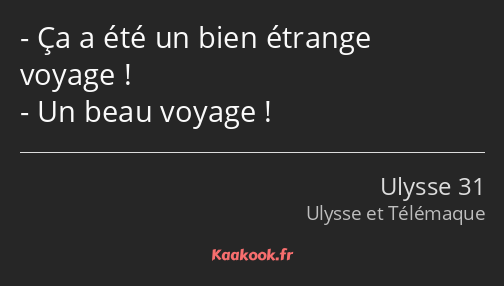 Ça a été un bien étrange voyage ! Un beau voyage !
