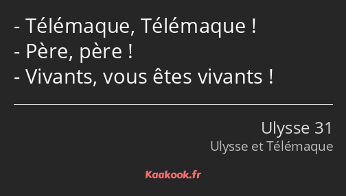 Télémaque, Télémaque ! Père, père ! Vivants, vous êtes vivants !