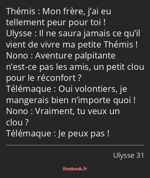 Mon frère, j’ai eu tellement peur pour toi ! Il ne saura jamais ce qu’il vient de vivre ma petite…