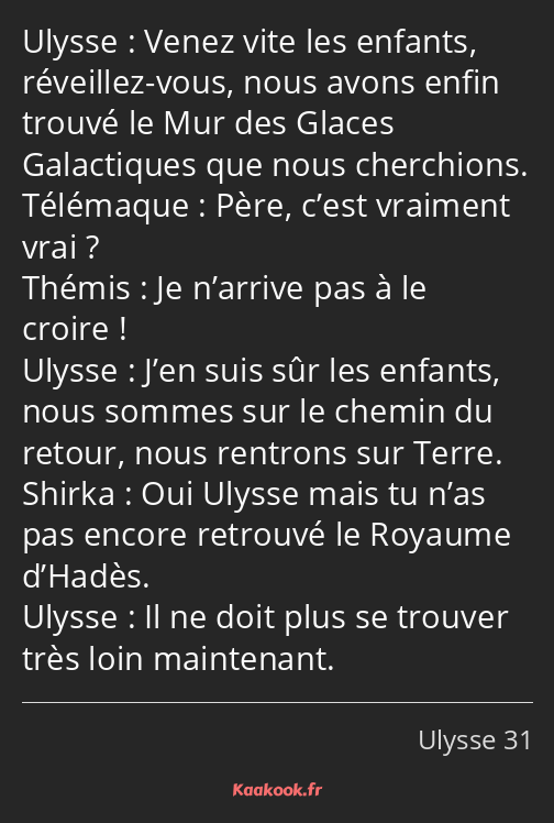 Venez vite les enfants, réveillez-vous, nous avons enfin trouvé le Mur des Glaces Galactiques que…