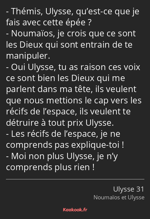 Thémis, Ulysse, qu’est-ce que je fais avec cette épée ? Noumaïos, je crois que ce sont les Dieux…