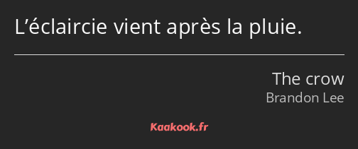 L’éclaircie vient après la pluie.