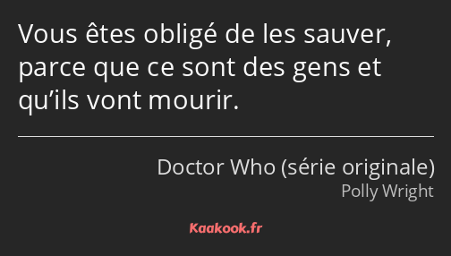 Vous êtes obligé de les sauver, parce que ce sont des gens et qu’ils vont mourir.