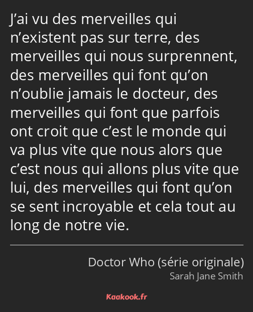 J’ai vu des merveilles qui n’existent pas sur terre, des merveilles qui nous surprennent, des…