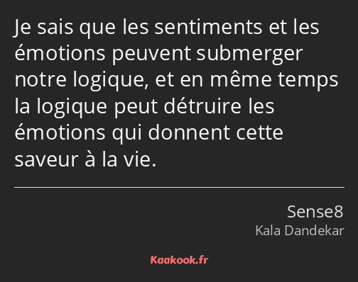 Je sais que les sentiments et les émotions peuvent submerger notre logique, et en même temps la…