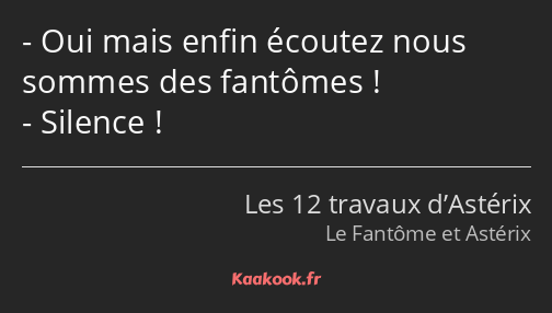 Oui mais enfin écoutez nous sommes des fantômes ! Silence !
