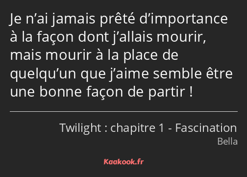 Je n’ai jamais prêté d’importance à la façon dont j’allais mourir, mais mourir à la place de…