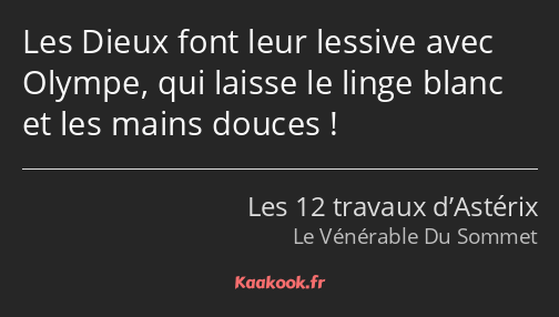 Les Dieux font leur lessive avec Olympe, qui laisse le linge blanc et les mains douces !