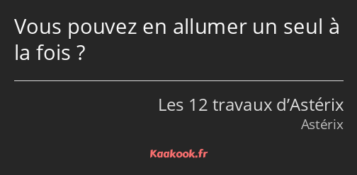 Vous pouvez en allumer un seul à la fois ?