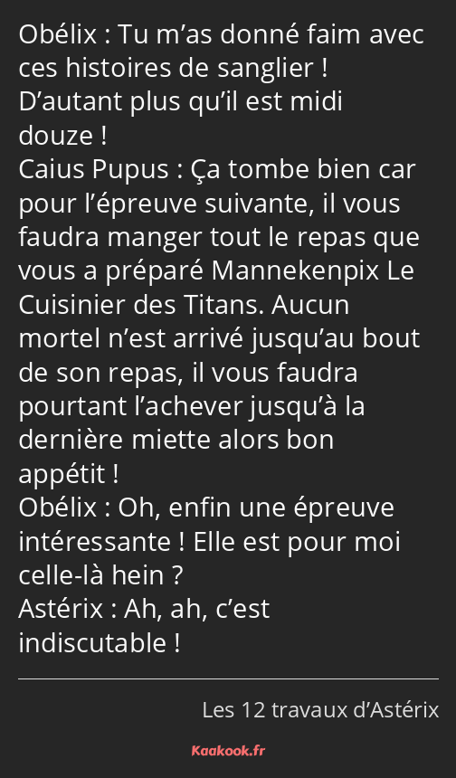 Tu m’as donné faim avec ces histoires de sanglier ! D’autant plus qu’il est midi douze ! Ça tombe…