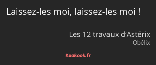 Laissez-les moi, laissez-les moi !