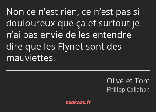 Non ce n’est rien, ce n’est pas si douloureux que ça et surtout je n’ai pas envie de les entendre…